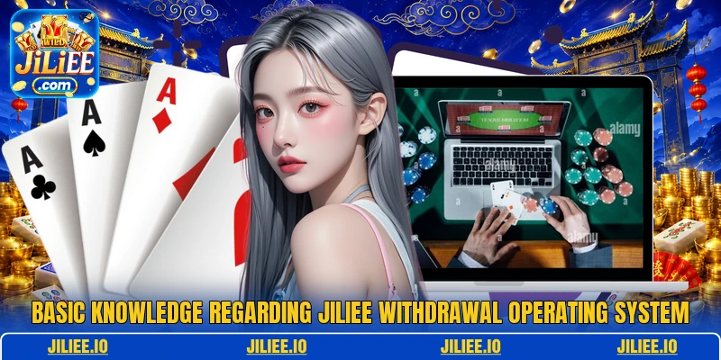 Basic knowledge regarding JILIEE withdrawal operating system Basic knowledge regarding JILIEE withdrawal operating system