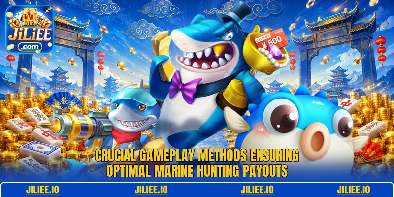 Crucial gameplay methods ensuring optimal marine hunting payouts