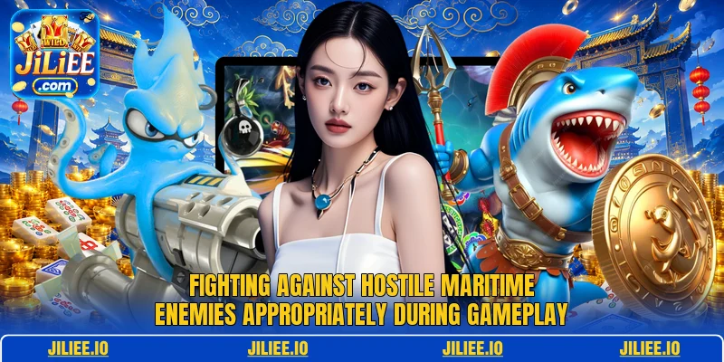 Fighting against hostile maritime enemies appropriately during gameplay