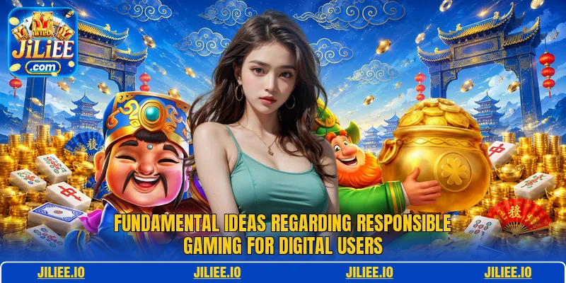 Fundamental ideas regarding responsible gaming for digital users Fundamental ideas regarding responsible gaming for digital users