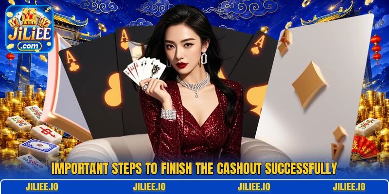Important steps to finish the cashout successfully Important steps to finish the cashout successfully