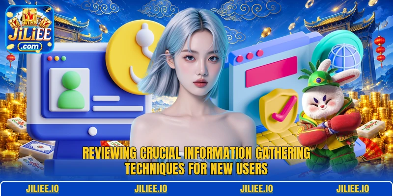 Reviewing crucial information gathering techniques for new users Reviewing crucial information gathering techniques for new users
